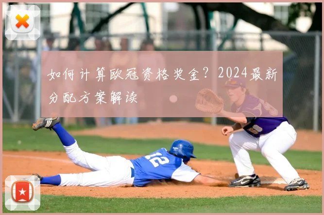 如何计算欧冠资格奖金?2024最新分配方案解读