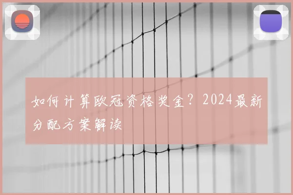 如何计算欧冠资格奖金?2024最新分配方案解读