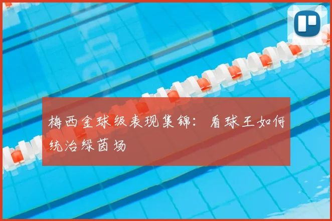 梅西金球级表现集锦：看球王如何统治绿茵场